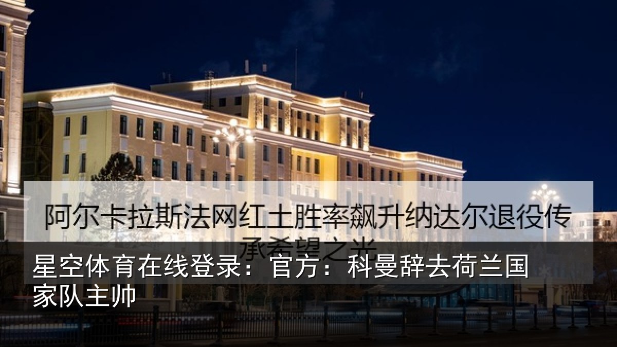 星空体育在线登录：官方：科曼辞去荷兰国家队主帅
