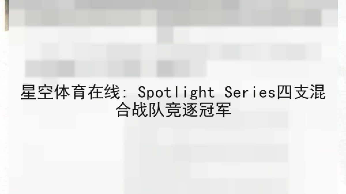 星空体育在线: Spotlight Series四支混合战队竞逐冠军