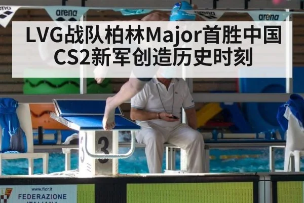 LVG战队柏林Major首胜中国CS2新军创造历史时刻