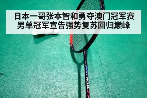日本一哥张本智和勇夺澳门冠军赛男单冠军宣告强势复苏回归巅峰
